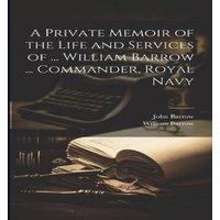 John Barrow A Private Memoir of the Life & Services of ... William Barrow in White