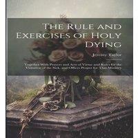 Jeremy Taylor The Rule & Exercises of Holy Dying: Together With Prayers and