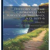 William Petty History of the Cromwellian Survey of Ireland, A.D. 1655-6: