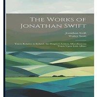 Walter Scott The Works of Jonathan Swift: Tracts Relative to Ireland. the