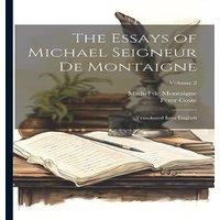 Michel de Montaigne The Essays of Michael Seigneur De Montaigne: Translated Into in White