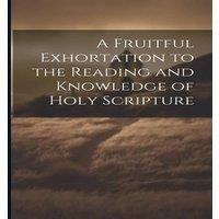 Anonymous A Fruitful Exhortation to the Reading & Knowledge of Holy