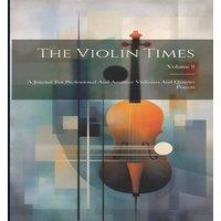 Anonymous The Violin Times: A Journal For Professional & Amateur