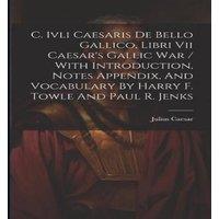 Julius Caesar C. Ivli Caesaris De Bello Gallico, Libri Vii Caesar's Gallic War /