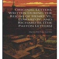 Anonymous Original Letters, Written During the Reigns of Henry Vi., Edward in White