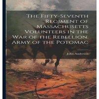 John Anderson The Fifty-seventh Regiment of Massachusetts Volunteers in the war