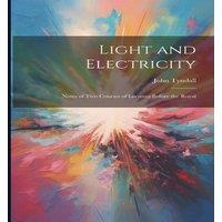John Tyndall Light & Electricity: Notes of Two Courses of Lectures Before the