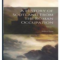 Andrew Lang A History of Scotland From the Roman Occupation; Volume 4 in White