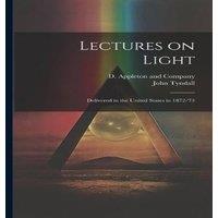 John Tyndall Lectures on Light; Delivered in the United States in 1872-'73