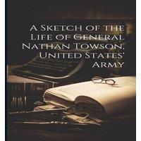 Anonymous A Sketch of the Life of General Nathan Towson, United States' Army