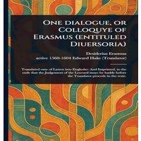 Desiderius Erasmus One Dialogue, or Colloquye of Erasmus (entituled Diuersoria)