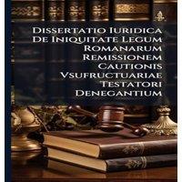Anonymous Dissertatio Iuridica De Iniquitate Legum Romanarum Remissionem