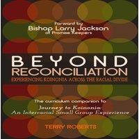 Terry Roberts Beyond Reconciliation: Experiencing Koinonia across the Racial
