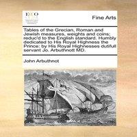John Arbuthnot Tables of the Grecian, Roman & Jewish measures, weights and