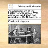 Flavius Josephus An abridgement of the History of Josephus. With some few additions