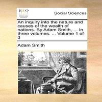 Adam Smith An inquiry into the nature & causes of the wealth of nations. By