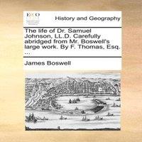 James Boswell The life of Dr. Samuel Johnson, LL.D. Carefully abridged from Mr
