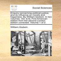William Godwin Enquiry concerning political justice, & its influence on morals