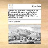 John Carter Views of ancient buildings in England. Drawn in different tours