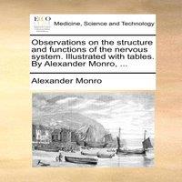 Alexander Monro Observations on the structure & functions of the nervous system