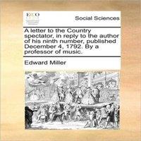 Edward Miller A letter to the Country spectator, in reply to the author of his