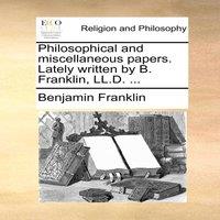Benjamin Franklin Philosophical & miscellaneous papers. Lately written by B