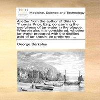 George Berkeley A letter from the author of Siris to Thomas Prior, Esq; concerning