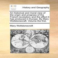 Mary Wollstonecraft An historical & moral view of the origin & progress of the