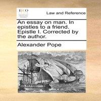 Alexander Pope An essay on man. In epistles to a friend. Epistle I. Corrected by