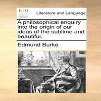 Edmund Burke A philosophical enquiry into the origin of our ideas of the