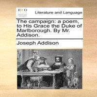 Joseph Addison The campaign: a poem, to His Grace the Duke of Marlborough. By Mr