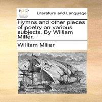 William Miller Hymns & other pieces of poetry on various subjects. By William