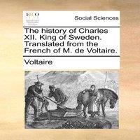 Voltaire The history of Charles XII. King of Sweden. Translated from the