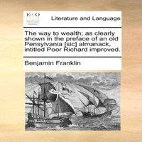 Benjamin Franklin The way to wealth; as clearly shown in the preface of an old