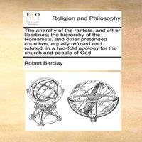 Robert Barclay The anarchy of the ranters, & other libertines; the hierarchy of