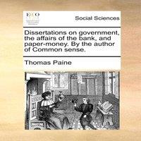 Thomas Paine Dissertations on government, the affairs of the bank, and