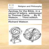 Richard Watson Apology for the Bible, in a series of letters, addressed to Thomas