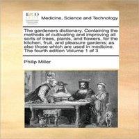 Philip Miller The gardeners dictionary. Containing the methods of cultivating