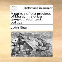 John Grant A survey of the province of Moray; historical, geographical, and