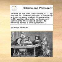 Samuel Johnson The life of the Rev. Isaac Watts, D.D. By the late Dr. Samuel