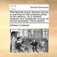 William Cobbett The bloody buoy, thrown out as a warning to the political pilots