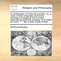 Edmund Burke A vindication of natural society: or, a view of the miseries and