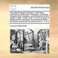 Joseph Marshall Travels through Holland, Flanders, Germany, Denmark, Sweden