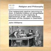 John Williams The redeemed captive returning to Zion. A faithful history of