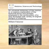 William Falconer An universal dictionary of the marine: or, a copious explanation