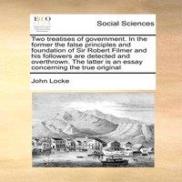 John Locke Two treatises of government. In the former the false principles