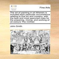 John Smith The art of painting in oil Wherein is included each particular