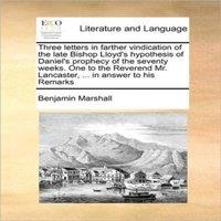 Benjamin Marshall Three letters in farther vindication of the late Bishop Lloyd's