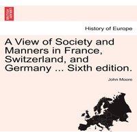 John Moore A View of Society & Manners in France, Switzerland, & Germany