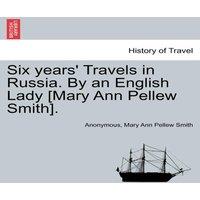 Anonymous Six years' Travels in Russia. By an English Lady [Mary Ann Pellew